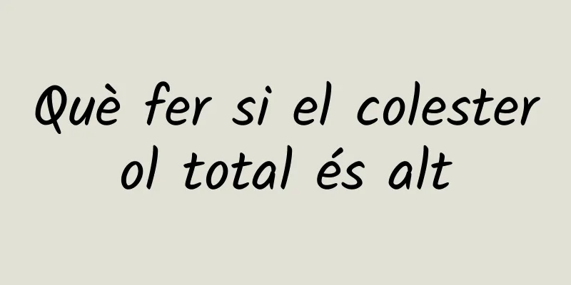 Què fer si el colesterol total és alt
