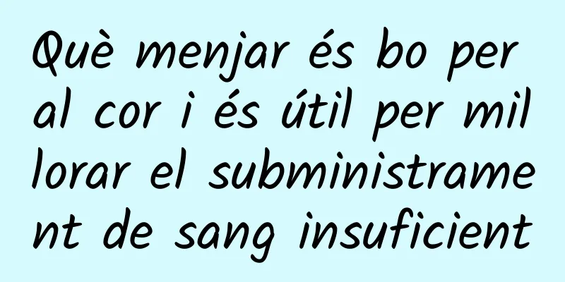 Què menjar és bo per al cor i és útil per millorar el subministrament de sang insuficient
