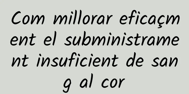 Com millorar eficaçment el subministrament insuficient de sang al cor