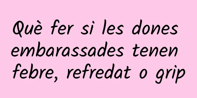 Què fer si les dones embarassades tenen febre, refredat o grip