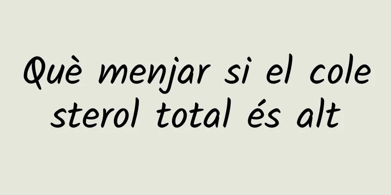 Què menjar si el colesterol total és alt
