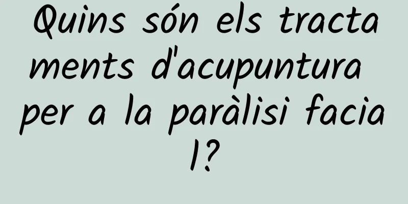 Quins són els tractaments d'acupuntura per a la paràlisi facial?