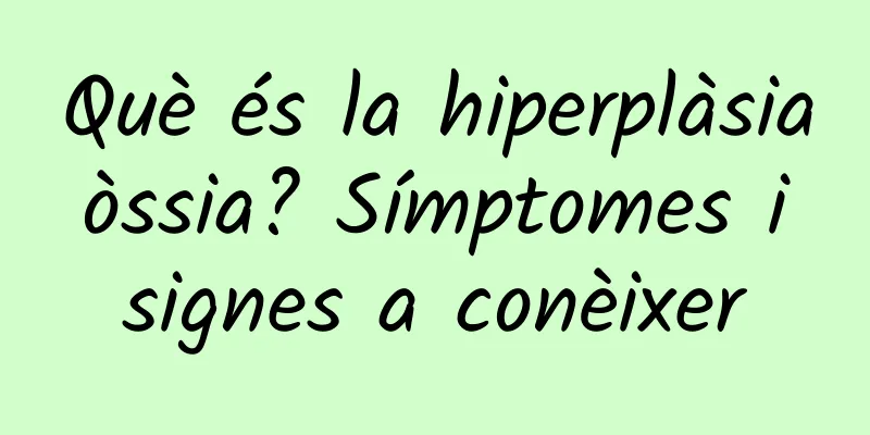 Què és la hiperplàsia òssia? Símptomes i signes a conèixer