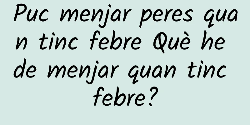Puc menjar peres quan tinc febre Què he de menjar quan tinc febre?
