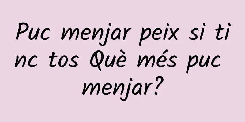 Puc menjar peix si tinc tos Què més puc menjar?