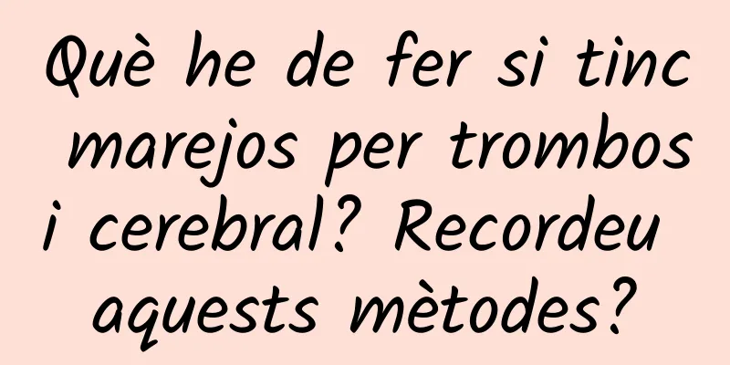 Què he de fer si tinc marejos per trombosi cerebral? Recordeu aquests mètodes?