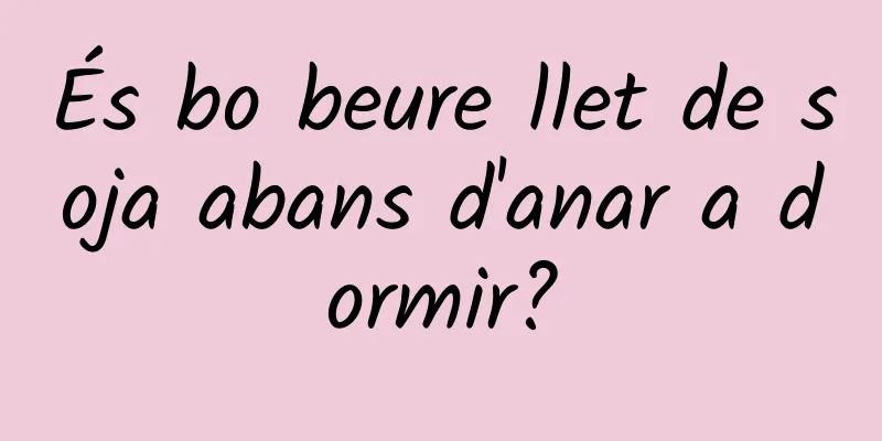 És bo beure llet de soja abans d'anar a dormir?