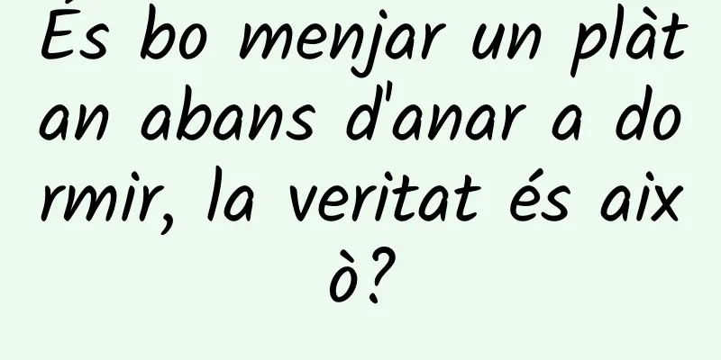 És bo menjar un plàtan abans d'anar a dormir, la veritat és això?