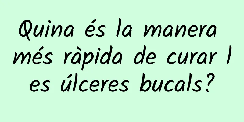 Quina és la manera més ràpida de curar les úlceres bucals?