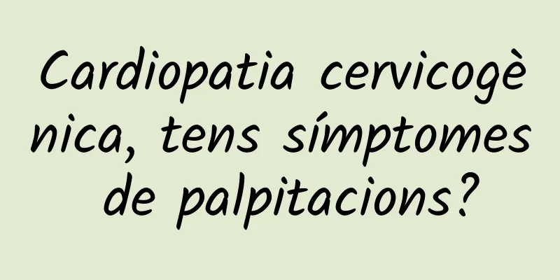 Cardiopatia cervicogènica, tens símptomes de palpitacions?