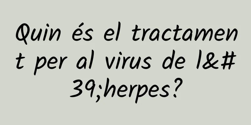 Quin és el tractament per al virus de l'herpes?