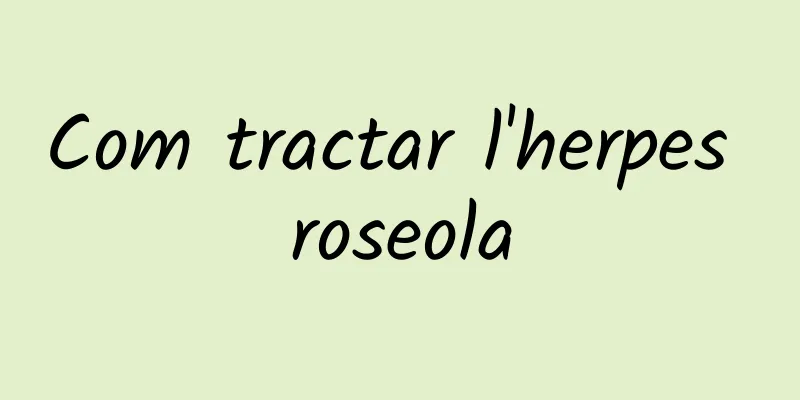 Com tractar l'herpes roseola