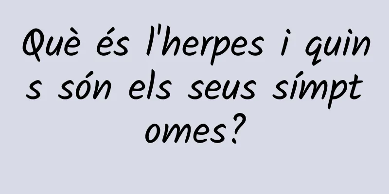 Què és l'herpes i quins són els seus símptomes?