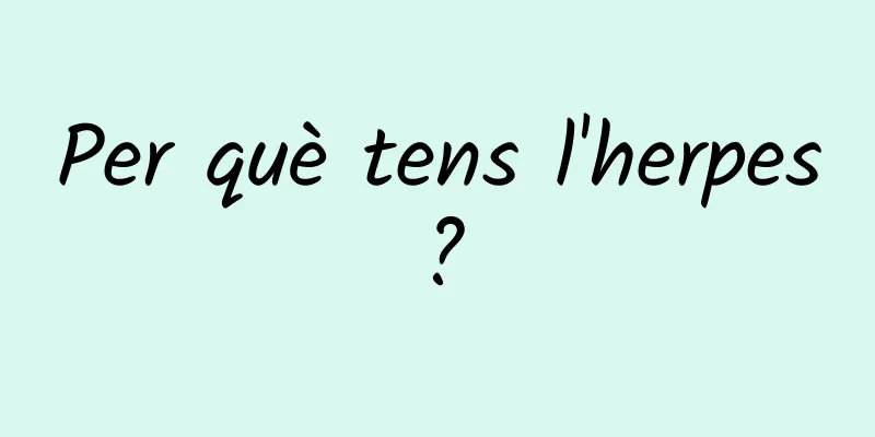 Per què tens l'herpes?