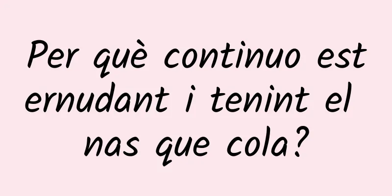 Per què continuo esternudant i tenint el nas que cola?