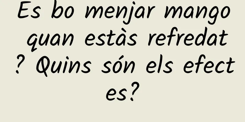És bo menjar mango quan estàs refredat? Quins són els efectes?