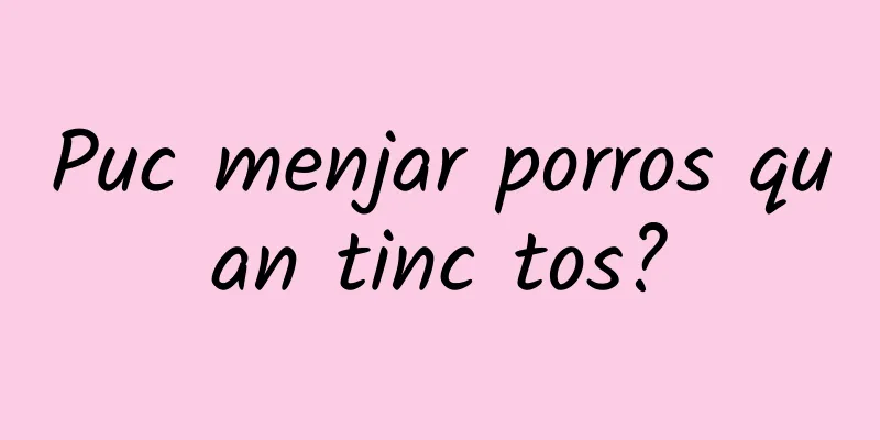 Puc menjar porros quan tinc tos?
