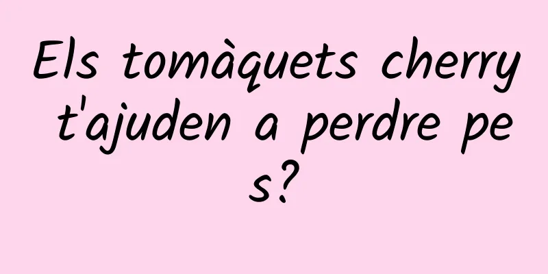 Els tomàquets cherry t'ajuden a perdre pes?