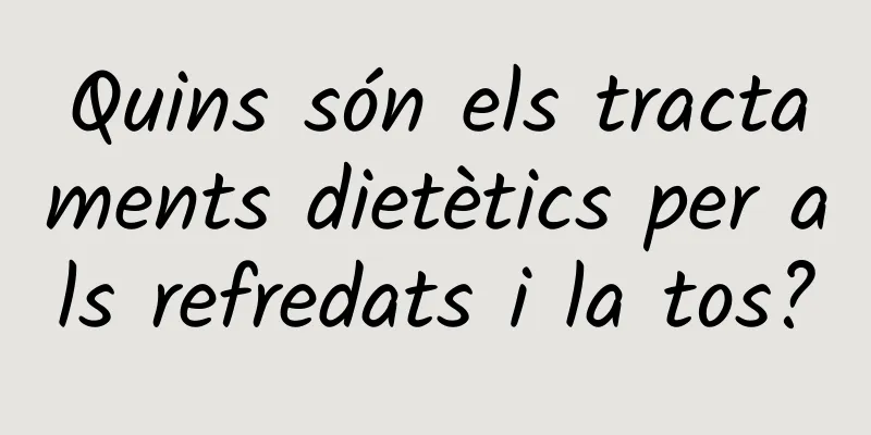Quins són els tractaments dietètics per als refredats i la tos?