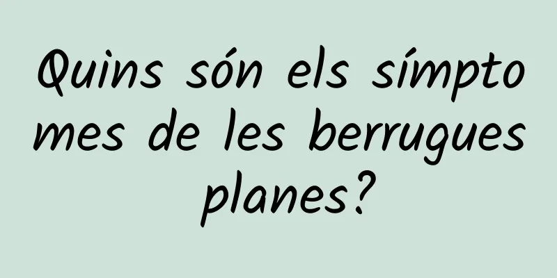 Quins són els símptomes de les berrugues planes?