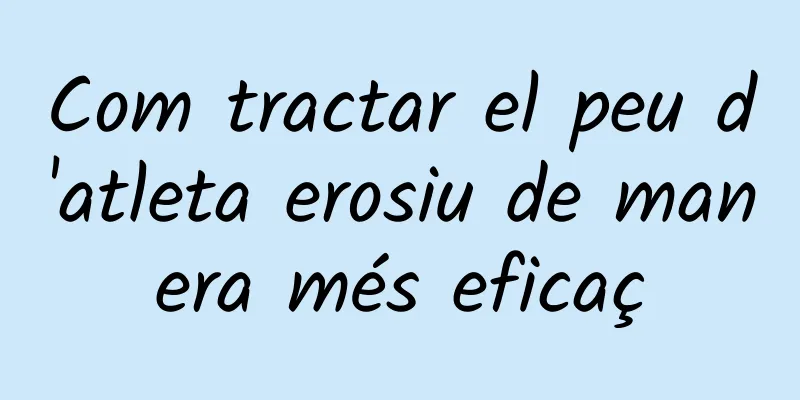 Com tractar el peu d'atleta erosiu de manera més eficaç