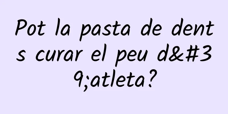 Pot la pasta de dents curar el peu d'atleta?