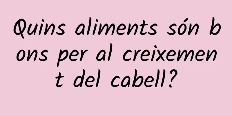 Quins aliments són bons per al creixement del cabell?