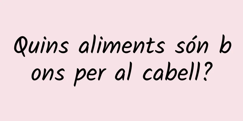Quins aliments són bons per al cabell?