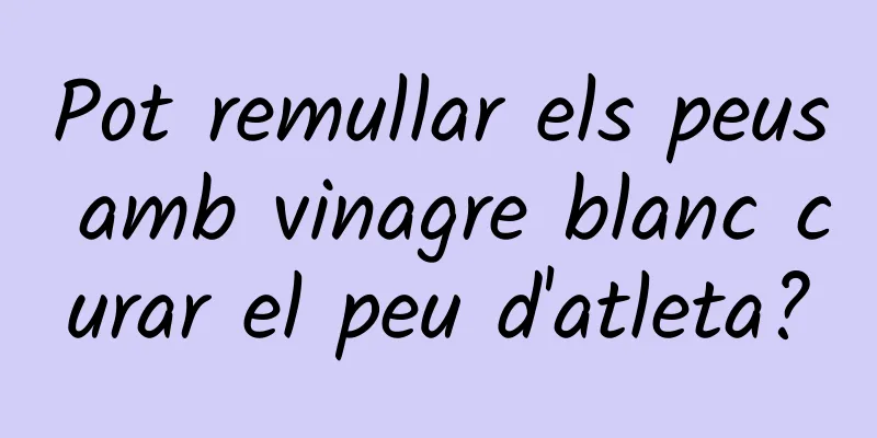 Pot remullar els peus amb vinagre blanc curar el peu d'atleta?