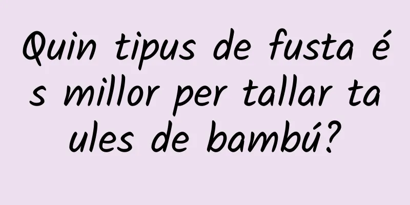 Quin tipus de fusta és millor per tallar taules de bambú?