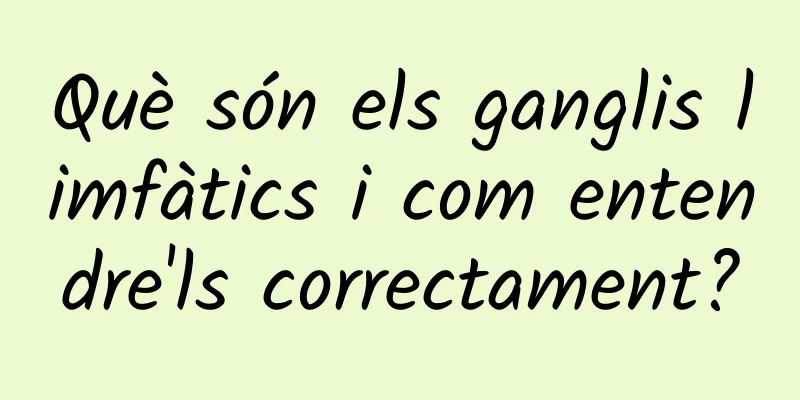 Què són els ganglis limfàtics i com entendre'ls correctament?