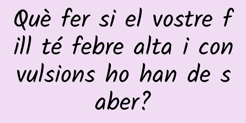 Què fer si el vostre fill té febre alta i convulsions ho han de saber?