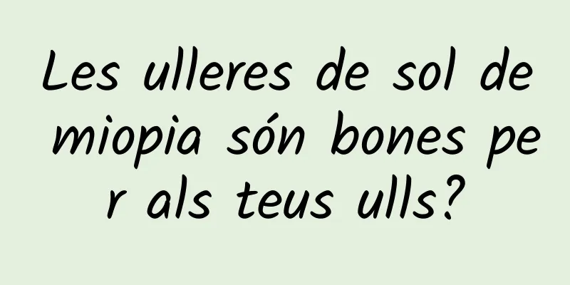 Les ulleres de sol de miopia són bones per als teus ulls?