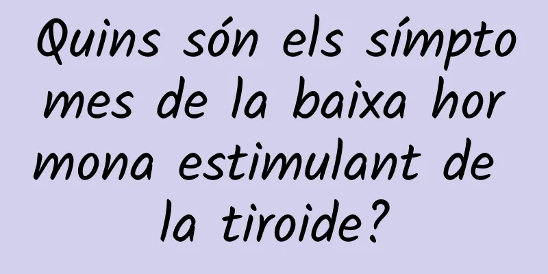 Quins són els símptomes de la baixa hormona estimulant de la tiroide?