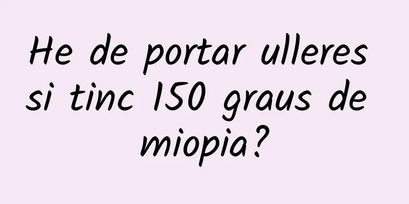 He de portar ulleres si tinc 150 graus de miopia?