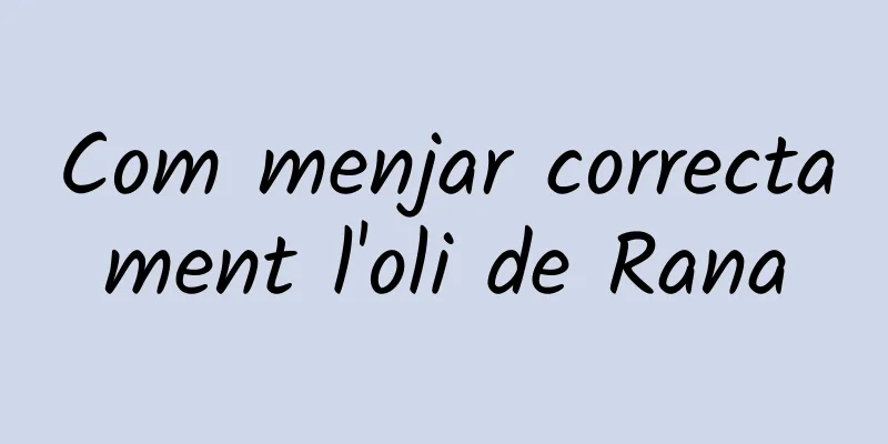 Com menjar correctament l'oli de Rana