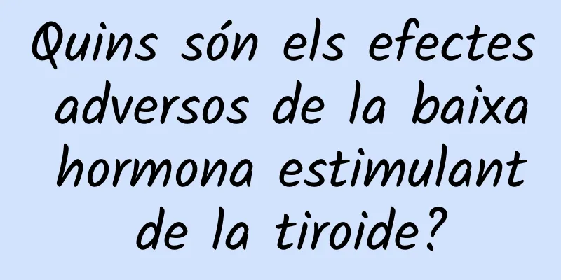 Quins són els efectes adversos de la baixa hormona estimulant de la tiroide?