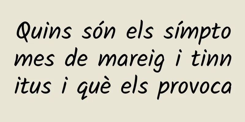 Quins són els símptomes de mareig i tinnitus i què els provoca