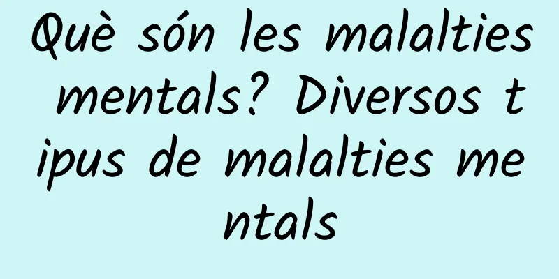 Què són les malalties mentals? Diversos tipus de malalties mentals