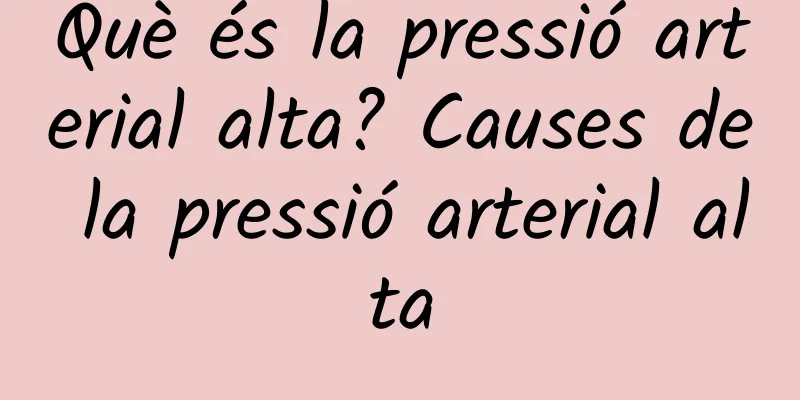 Què és la pressió arterial alta? Causes de la pressió arterial alta
