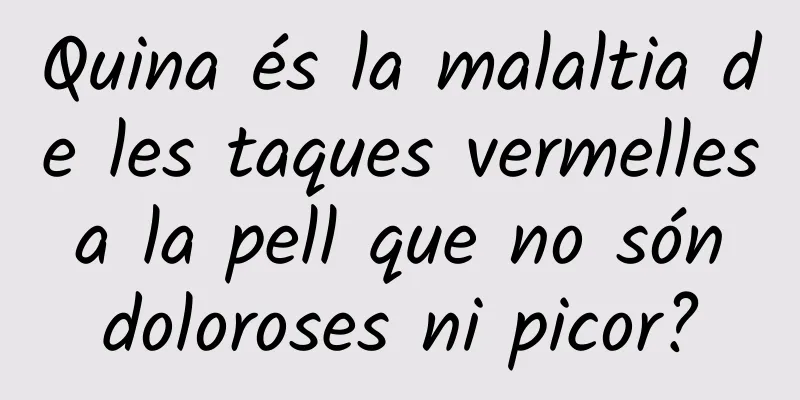 Quina és la malaltia de les taques vermelles a la pell que no són doloroses ni picor?