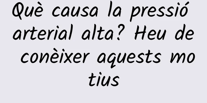 Què causa la pressió arterial alta? Heu de conèixer aquests motius