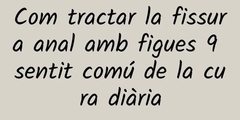 Com tractar la fissura anal amb figues 9 sentit comú de la cura diària