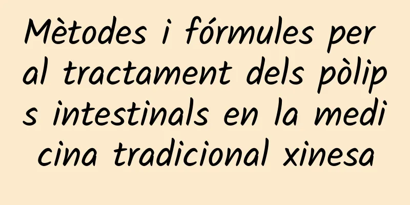 Mètodes i fórmules per al tractament dels pòlips intestinals en la medicina tradicional xinesa