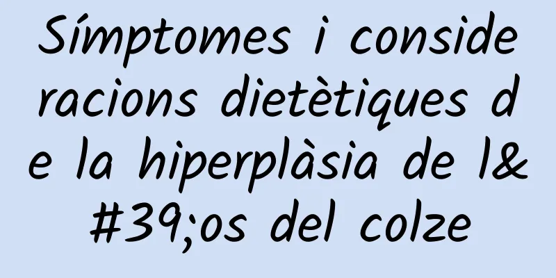 Símptomes i consideracions dietètiques de la hiperplàsia de l'os del colze