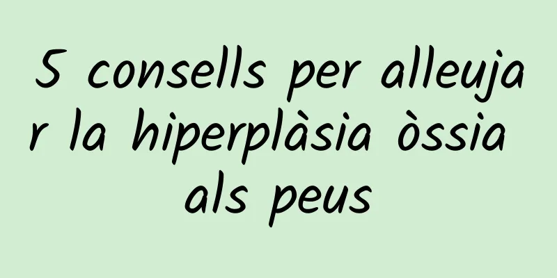 5 consells per alleujar la hiperplàsia òssia als peus
