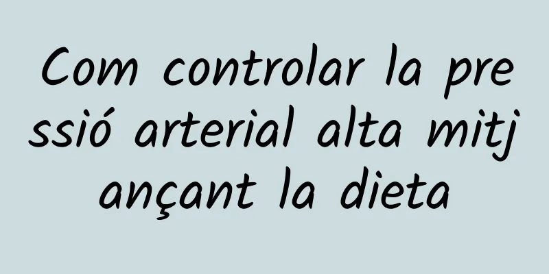 Com controlar la pressió arterial alta mitjançant la dieta