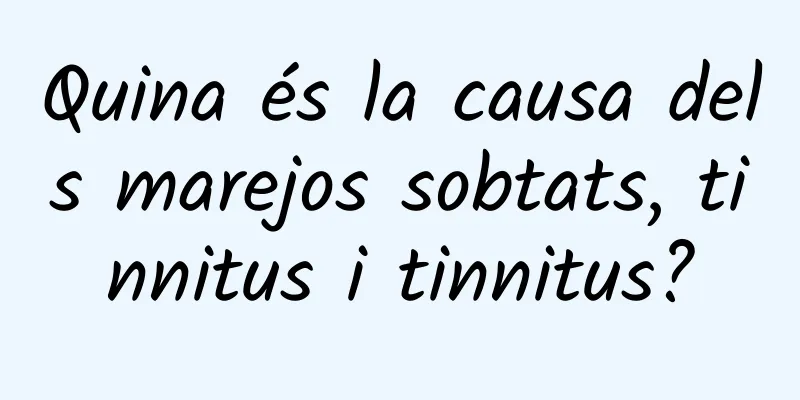 Quina és la causa dels marejos sobtats, tinnitus i tinnitus?