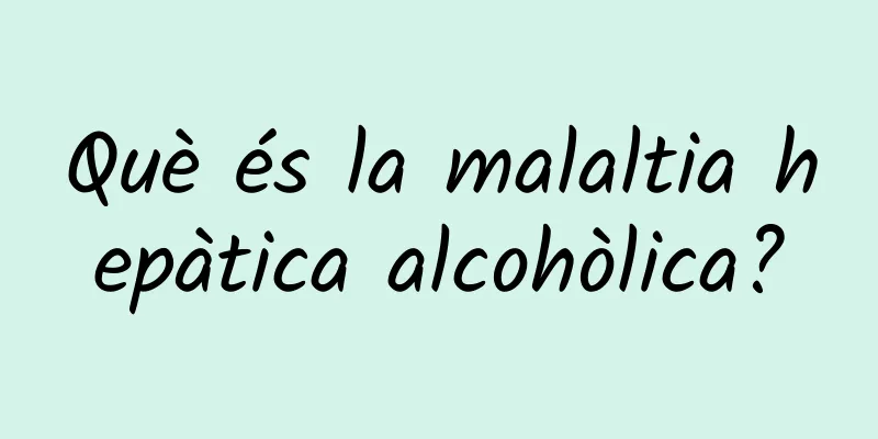 Què és la malaltia hepàtica alcohòlica?