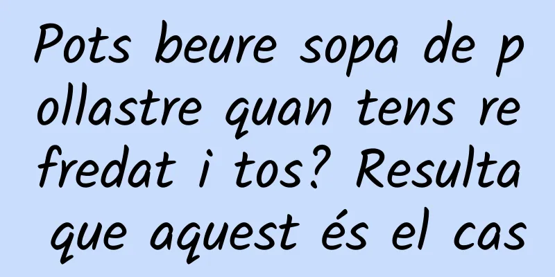 Pots beure sopa de pollastre quan tens refredat i tos? Resulta que aquest és el cas